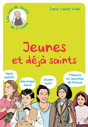 Jeunes et déjà saints : saint Dominique Savio, sainte Maria Goretti, bienheureuse Chiara Luce, saints François et Jacinthe de Fatima - Laure Vidal