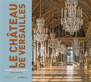 Le château de Versailles raconté aux enfants - Elsa Martin