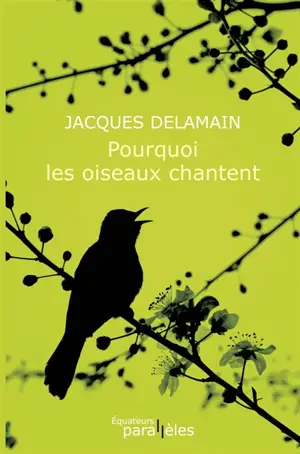 Pourquoi les oiseaux chantent - Jacques Delamain