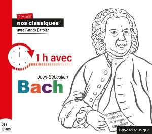 1 h avec Jean-Sébastien Bach : Révisons nos classiques avec Patrick Barbier - Patrick Barbier