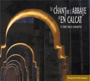 Le chant de l'abbaye d'En-Calcat : Le Christ hier et aujourd'hui - Choeur des Moines de l'Abbaye  d' En Calcat