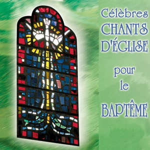 Célèbres chants d'église pour le Baptême - Ensemble vocal l'Alliance