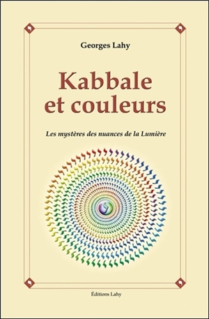 Kabbale et couleurs : les mystères des nuances de la lumière - Georges Lahy