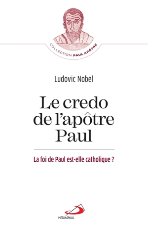 Le credo de l'apôtre Paul : la foi de Paul est-elle catholique ? - Ludovic Nobel