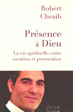 Présence à Dieu : la vie spirituelle, entre vocation et provocation - Robert Cheaib