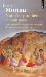 Nul n'est prophète en son pays : ces paroles d'Evangiles aux origines de nos formules familières - Denis Moreau