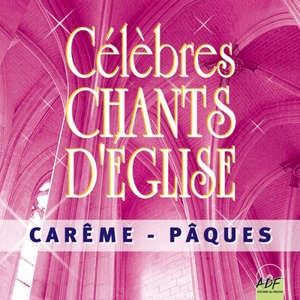 Célèbres chants d'église : Carême - Pâques - Ensemble vocal l'Alliance