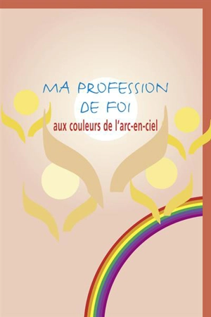 MA PROFESSION DE FOI AUX COULEURS DE L'ARC-EN-CIEL NE - DELHEZ CHARLES