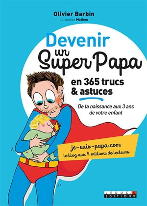 Devenir un super-papa en 365 trucs & astuces : de la naissance aux 3 ans de votre enfant - Olivier Barbin