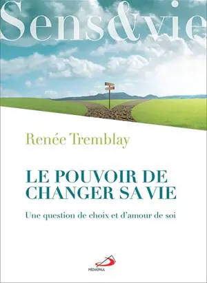Le pouvoir de changer sa vie : question de choix et d'amour de soi - Renée Tremblay