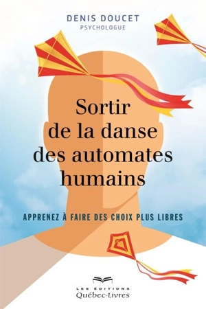 Sortir de la danse des automates humains : apprenez à faire des choix plus libres - Denis Doucet