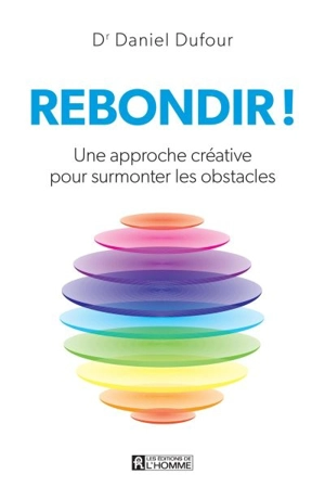 Rebondir ! : une approche créative pour surmonter les obstacles - Daniel Dufour