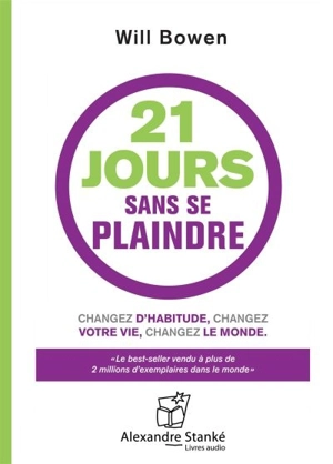 21 jours sans se plaindre : changez d'habitude, changez votre vie, changez le monde - Will Bowen