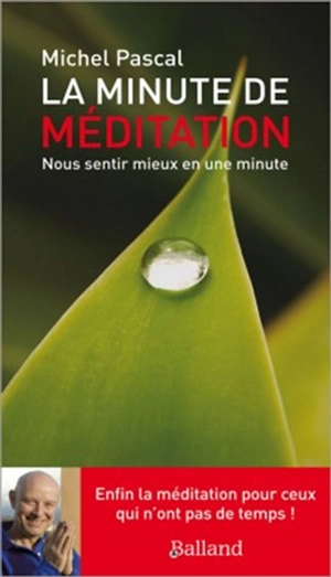 La minute de méditation : nous sentir mieux en une minute - Michel Pascal