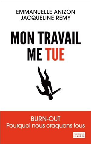 Mon travail me tue : burn-out : pourquoi nous craquons tous - Emmanuelle Anizon