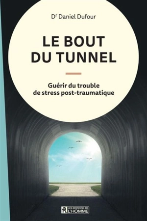 Le bout du tunnel : guérir du trouble de stress post-traumatique - Daniel Dufour