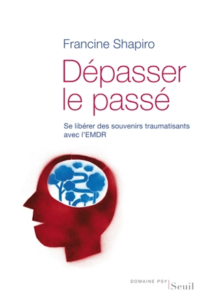 Dépasser le passé : se libérer des souvenirs traumatisants avec l'EMDR - Francine Shapiro