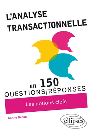 L'analyse transactionnelle : en 150 questions-réponses : les notions clefs - Karine Danan