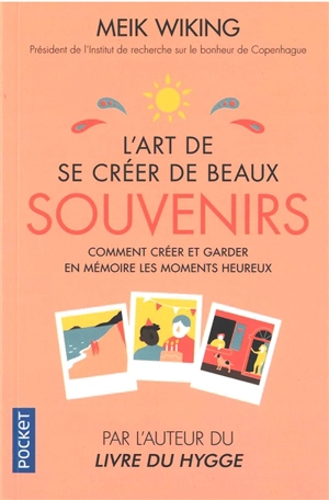 L'art de se créer de beaux souvenirs : comment créer et garder en mémoire les moments heureux - Meik Wiking