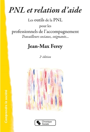 PNL et relation d'aide : les outils de la PNL pour les professionnels de l'accompagnement : travailleurs sociaux, soignants... - Jean-Max Ferey