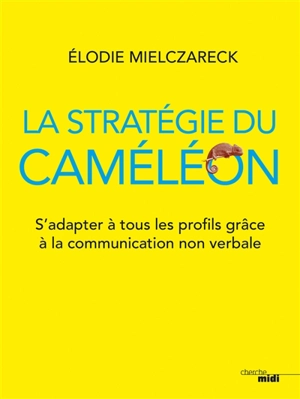 La stratégie du caméléon : s'adapter à tous les profils grâce à la communication non verbale - Elodie Mielczareck