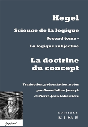 Science de la logique. Vol. 2. La logique subjective ou La doctrine du concept - Georg Wilhelm Friedrich Hegel