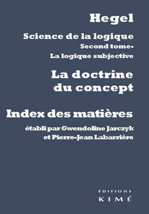 Science de la logique. Vol. 2. La logique subjective ou La doctrine du concept : index des matières - Georg Wilhelm Friedrich Hegel