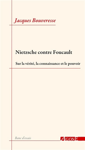 Nietzsche contre Foucault : sur la vérité, la connaissance et le pouvoir - Jacques Bouveresse