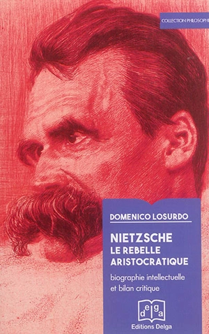 Nietzsche : le rebelle aristocratique : biographie intellectuelle et bilan critique - Domenico Losurdo