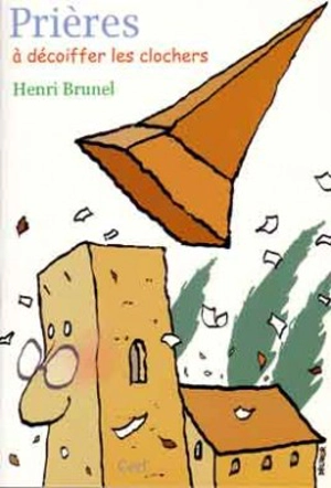 Prières à décoiffer les clochers - Henri Brunel