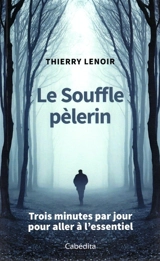 Le souffle pèlerin : trois minutes par jour pour aller à l'essentiel - Thierry Lenoir