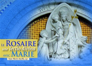 Le rosaire, une lectio divina avec Marie - Marie-Ancilla