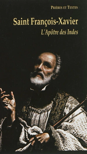 Saint François-Xavier : l'apôtre des Indes