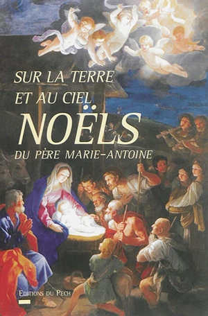 Sur la Terre et au ciel : Noëls du père Marie-Antoine - Marie-Antoine