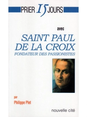 Prier 15 jours avec saint Paul de la Croix : fondateur des Passionnistes - Philippe Plet