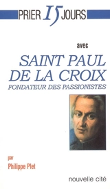 Prier 15 jours avec saint Paul de la Croix : fondateur des Passionnistes - Philippe Plet