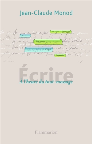 Ecrire : à l'heure du tout-message - Jean-Claude Monod