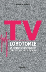 TV lobotomie : la vérité scientifique sur les effets de la télévision - Michel Desmurget