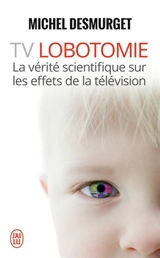 TV lobotomie : la vérité scientifique sur les effets de la télévision - Michel Desmurget