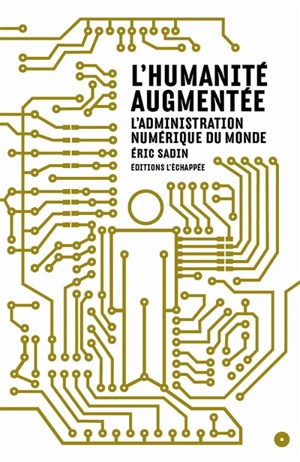 L'humanité augmentée : l'administration numérique du monde - Eric Sadin