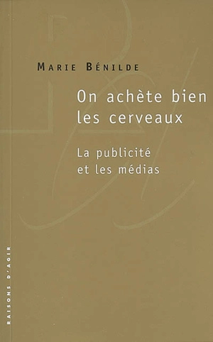 On achète bien les cerveaux : la publicité et les médias - Marie Bénilde