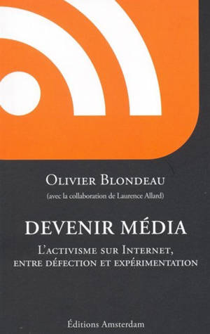 Devenir média : l'activisme sur Internet, entre défection et expérimentation - Olivier Blondeau