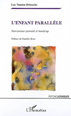 L'enfant parallèle : narcissisme parental et handicap - Luc Vanden Driessche