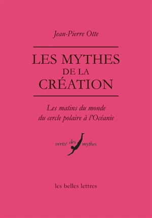 Les mythes de la création : les matins du monde, du cercle polaire à l'Océanie - Jean-Pierre Otte