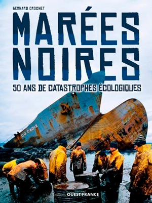 Marées noires : 50 ans de catastrophes écologiques - Bernard Crochet