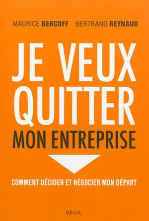 Je veux quitter mon entreprise : comment décider et négocier mon départ - Maurice A. Bercoff