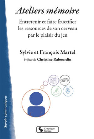 Ateliers mémoire : entretenir et faire fructifier les ressources de son cerveau par le plaisir du jeu - Sylvie Martel