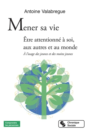 Mener sa vie : être attentionné à soi, aux autres et au monde : à l'usage des jeunes et des moins jeunes - Antoine Valabrègue