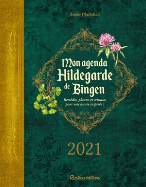 Mon agenda Hildegarde de Bingen 2021 : remèdes, plantes et cristaux pour une année inspirée ! - Sophie Macheteau