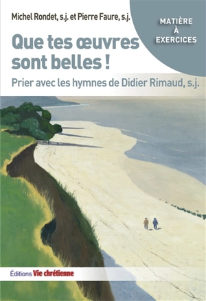 Que tes oeuvres sont belles ! : prier avec les hymnes de Didier Rimaud - Michel Rondet